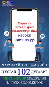 Утсаар ярих боломжгүй бол Цагдаагийн 102 тусгай дугаарт мессеж илгээгээрэй